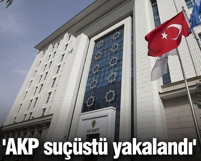 'AKP suçüstü yakalandı'