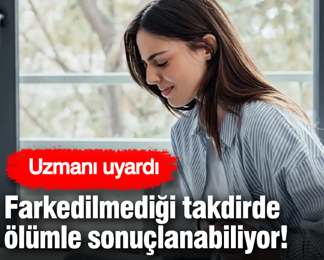 Farkedilmediği takdirde ölümle sonuçlanabiliyor! Uzmanı uyardı