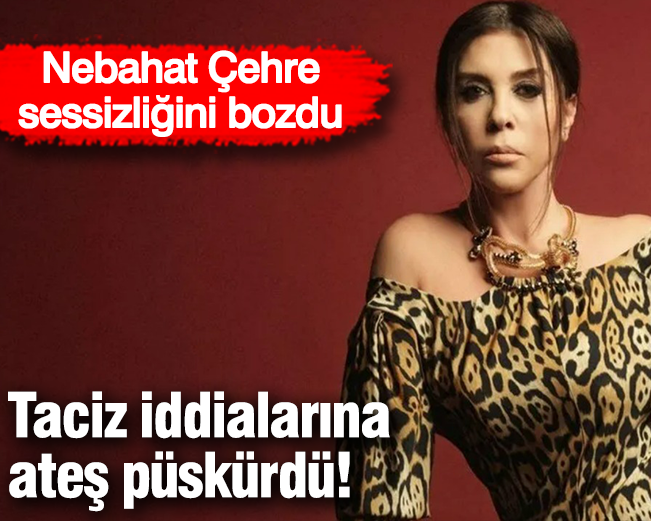 Nebahat Çehre sessizliğini bozdu! Taciz iddialarına ateş püskürdü
