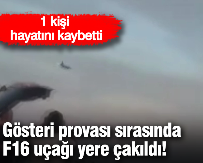 Gösteri provası sırasında  F16 uçağı yere çakıldı! 1 kişi  hayatını kaybetti