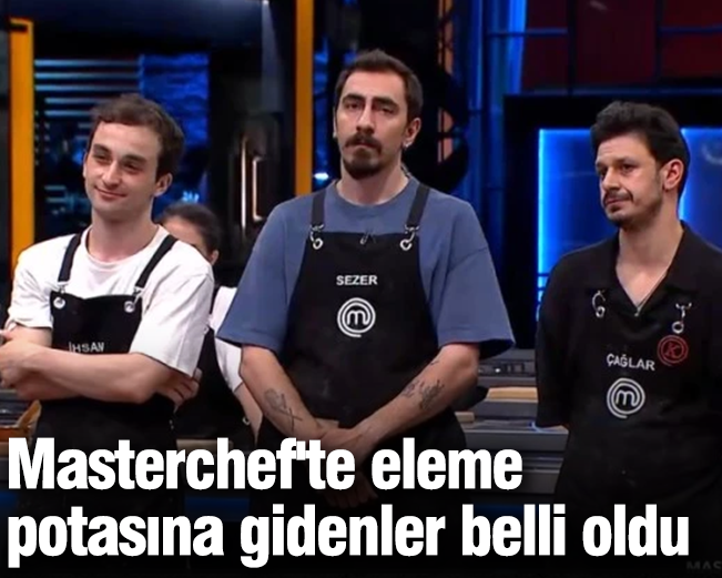 Masterchef'te eleme potasına kimler gitti?