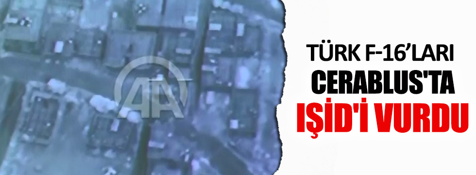 Türk savaş uçakları Cerablus'ta IŞİD'i vurdu
