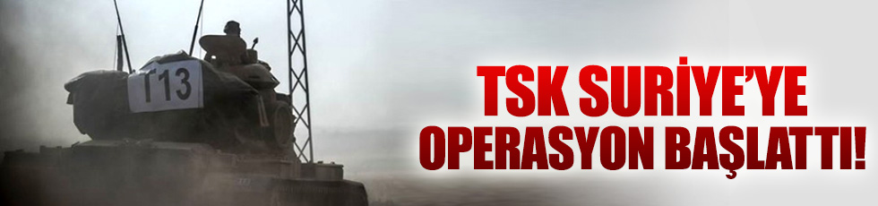TSK Suriye'ye operasyon başlattı