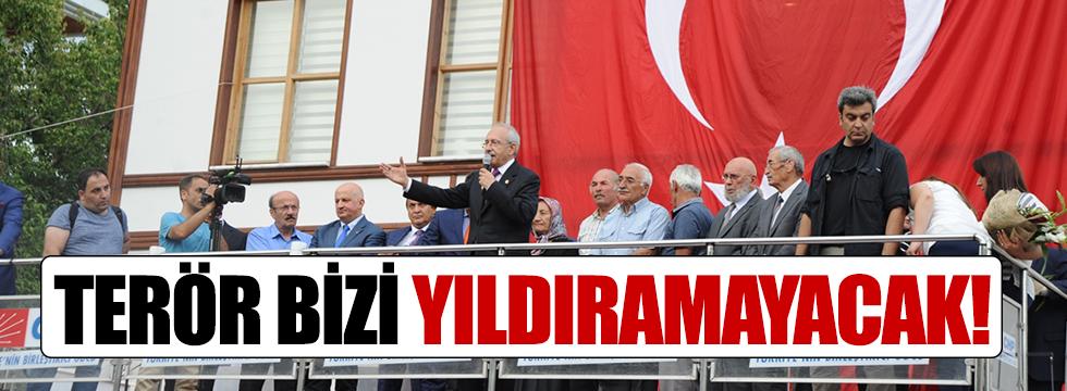 Kılıçdaroğlu: Terör bizi yıldıramayacak