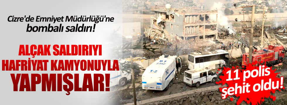 Cizre'de Emniyet Müdürlüğü'ne bombalı saldırı! 11 polis şehit