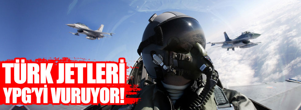 Türk jetleri YPG'yi vuruyor