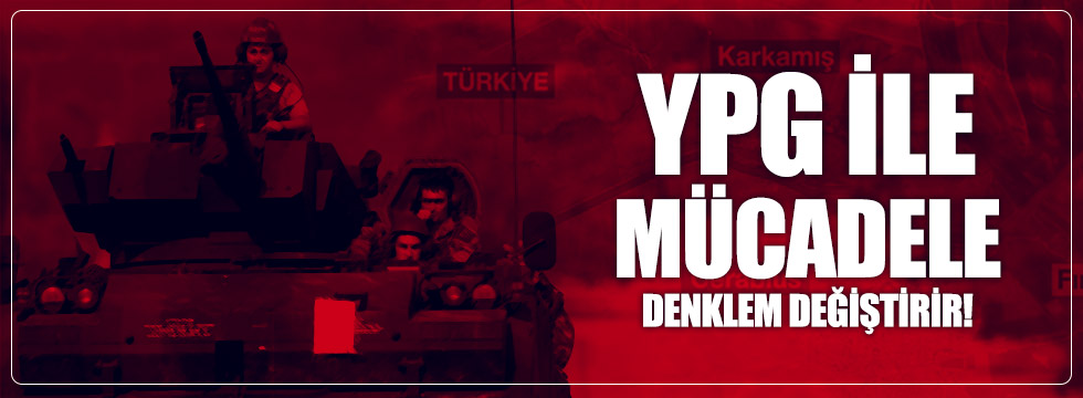 "YPG ile mücadele denklem değiştirir"