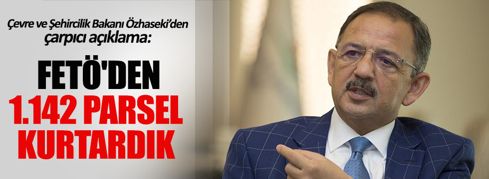 Bakan  Mehmet Özhaseki: FETÖ'den 1.142 parsel kurtardık