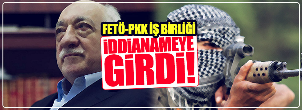FETÖ ile PKK'nın iş birliği iddianamede