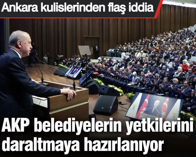 Ankara kulislerinden flaş iddia: AKP belediyelerin yetkilerini daraltmaya hazırlanıyor