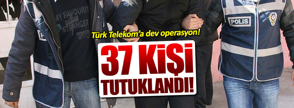 37 Türk Telekom çalışanı tutuklandı
