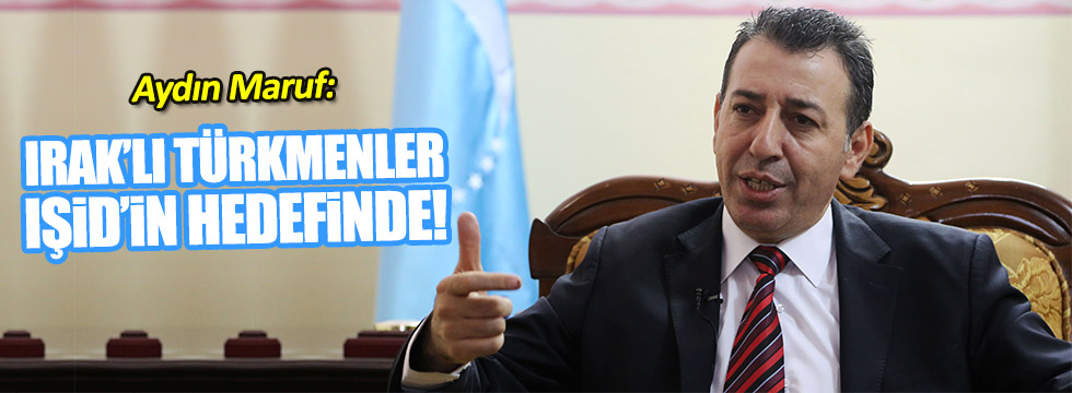 Aydın Maruf: Türkmenlere sadece Türkiye sahip çıkıyor