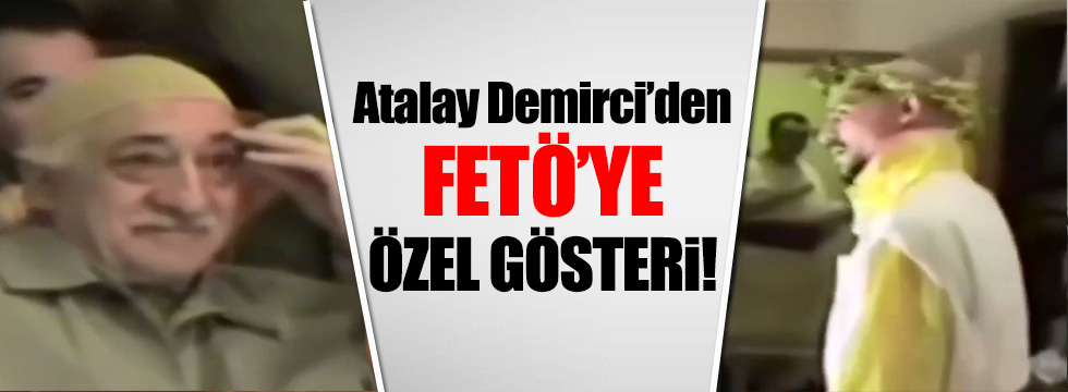 Atalay Demirci'den FETÖ'ye gösteri