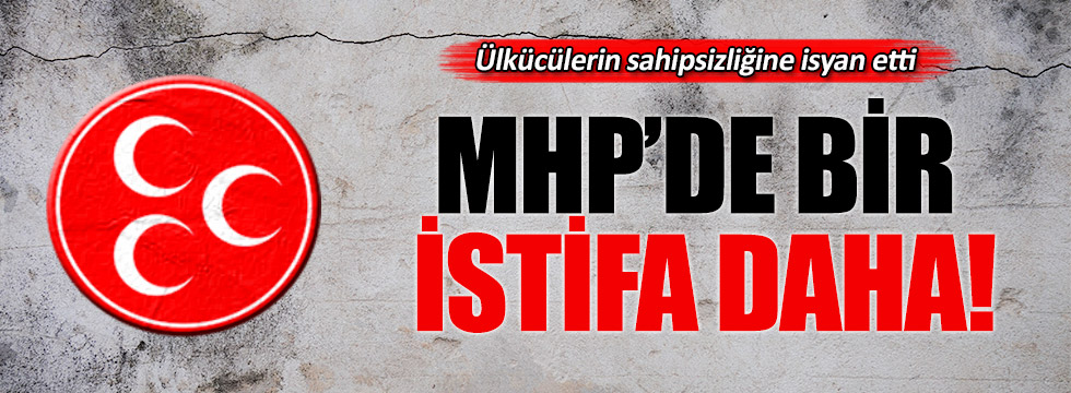 MHP'de bir İlçe Başkanı daha istifa etti
