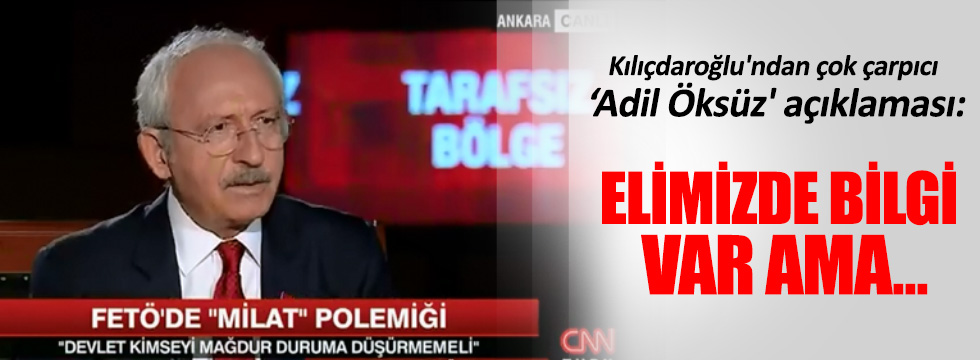 Kılıçdaroğlu'ndan çok çarpıcı 'Adil Öksüz' açıklaması