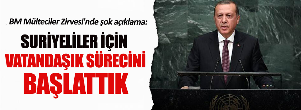 Erdoğan: Suriyeliler için vatandaşık sürecini başlattık