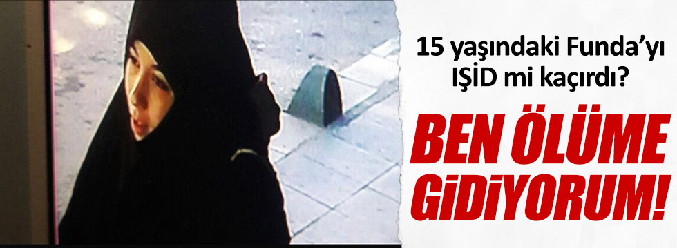15 yaşındaki Funda'yı IŞİD mi kaçırdı?