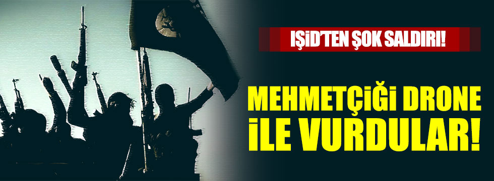 IŞİD, Drone ile Mehmetçiğe saldırdı!
