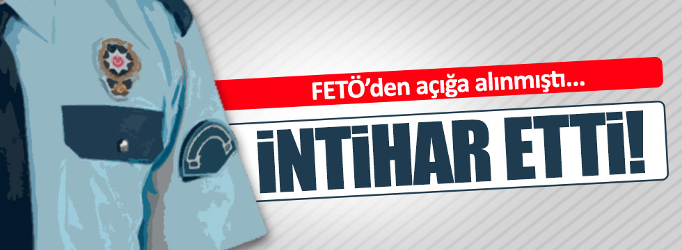 FETÖ'den açığa alınan polis intihar etti