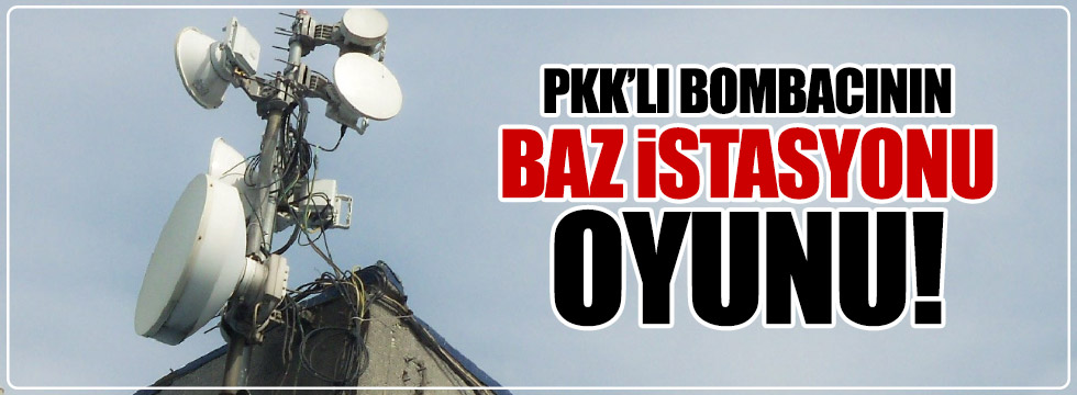 PKK'lı bombacının "baz istasyonu" taktiği