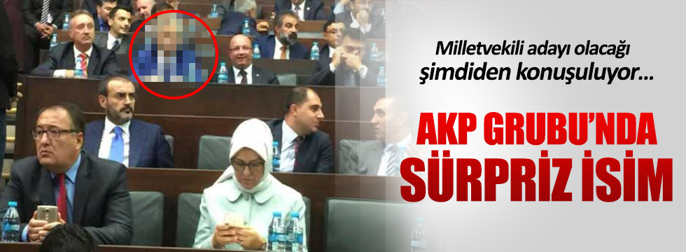 AKP Grubu'nda sürpriz isim