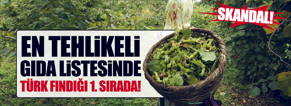 En tehlikeli 10 gıda arasında Türk fındığı ilk sırada