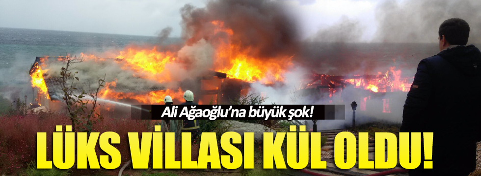 Ali Ağaoğlu'nun villası yandı!