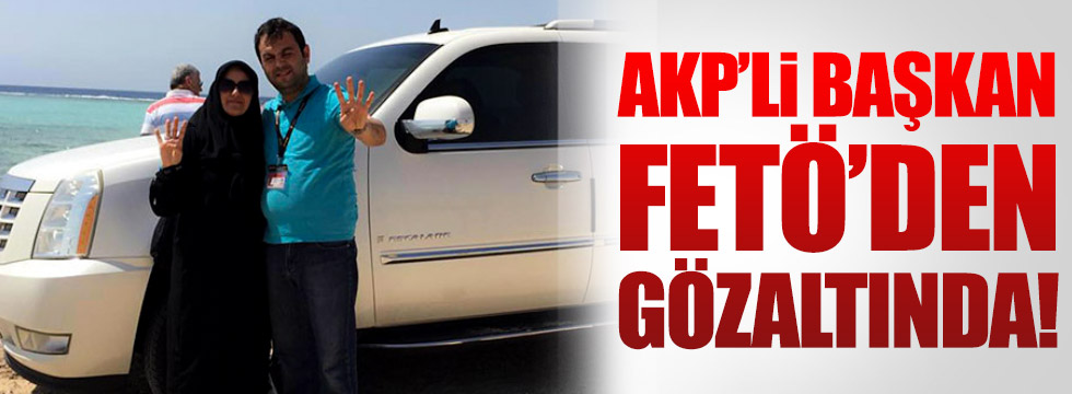 AKP’li Başkan FETÖ’den gözaltında