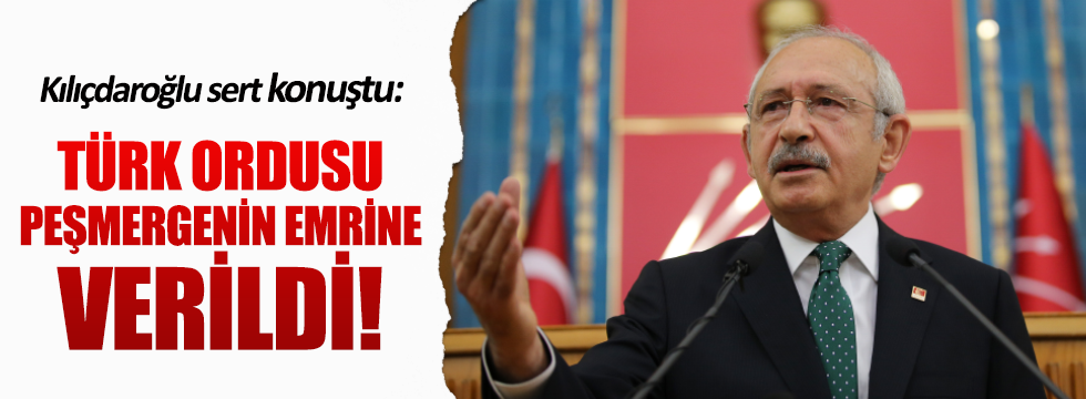 Kılıçdaroğlu: Türk ordusu Peşmergenin emrine verildi