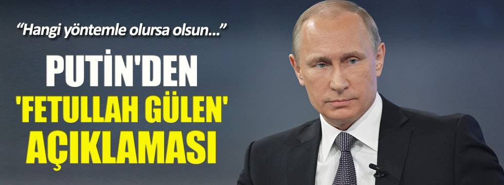 Putin'den 'Fetullah Gülen' açıklaması