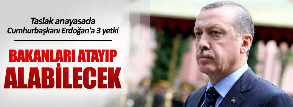 Taslak anayasada Erdoğan'a 3 yetki