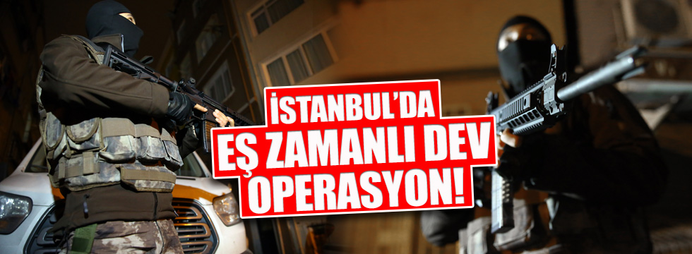 İstanbul’da eş zamanlı şafak operasyonu