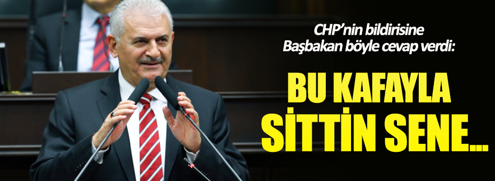 Başbakan'dan CHP bildirisine tepki: Sittin sene iktidar olamazsınız
