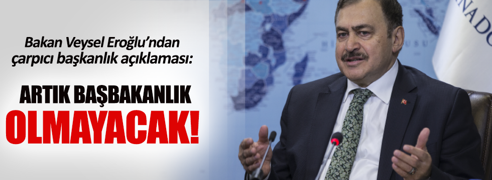 Veysel Eroğlu: 'Yeni sistemde başbakanlık olmayacak'
