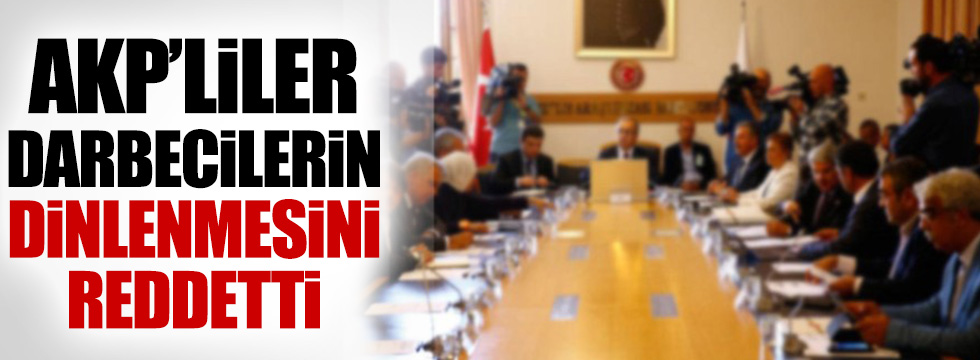 AKP'liler darbecilerin dinlenmesini reddetti