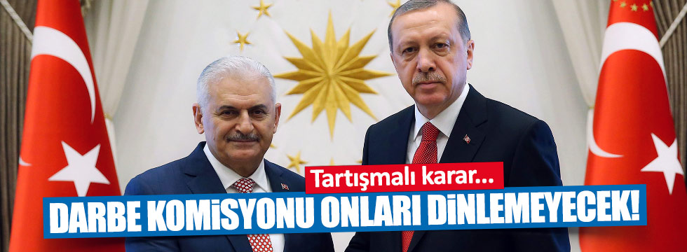 Darbe Komisyonu Erdoğan ve Yıldırım'ı dinlemeyecek