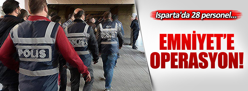 Isparta'da 28 emniyet personeli gözaltına alındı
