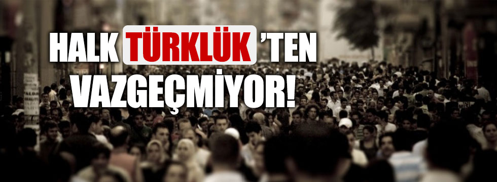Türkiye “Türklüğü silmeyin” diyor!