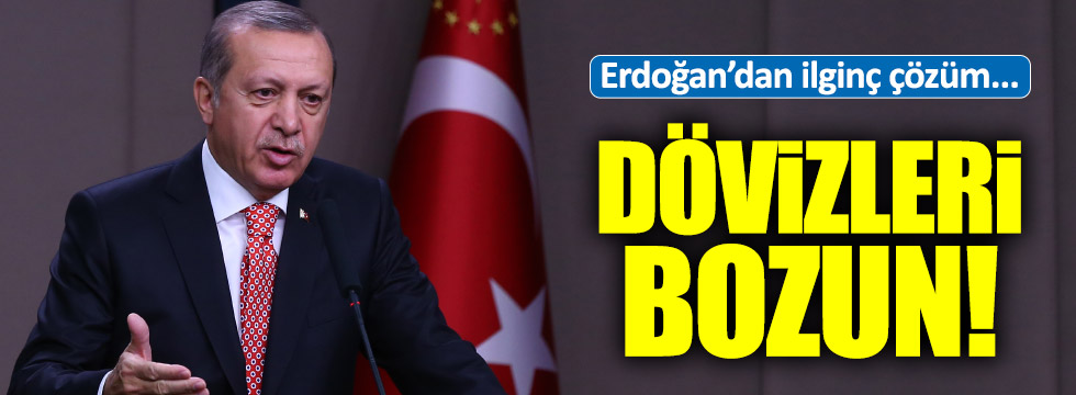 Erdoğan'dan dolar krizine ilginç çözüm