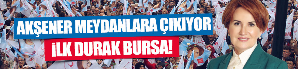 Meral Akşener, Bursa’dan harekete geçiyor!