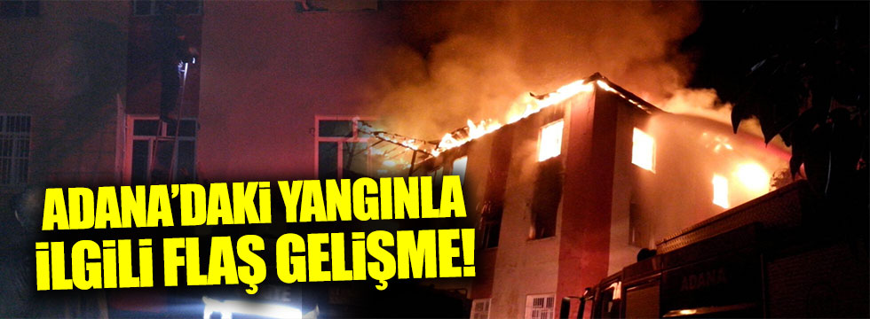 Adana'daki yurt yangınıyla ilgili flaş gelişme
