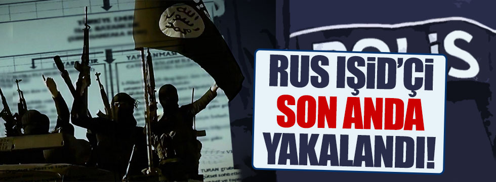 Rus IŞİD'çi yakalandı