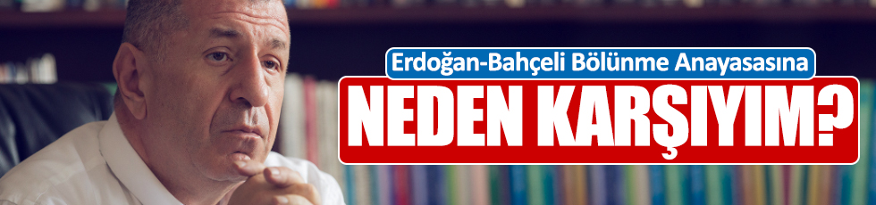 Erdoğan-Bahçeli Bölünme Anayasasına Neden Karşıyım?