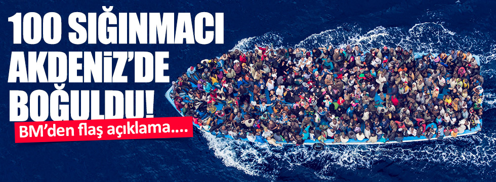 100 sığınmacı Akdeniz'de boğuldu