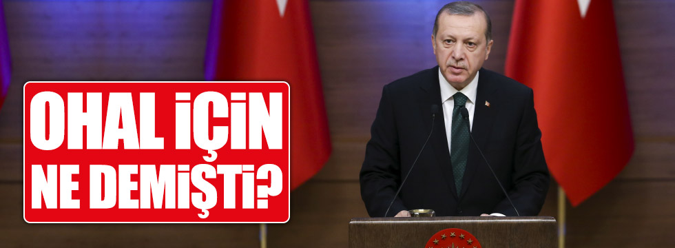 Erdoğan OHAL için ne demişti?