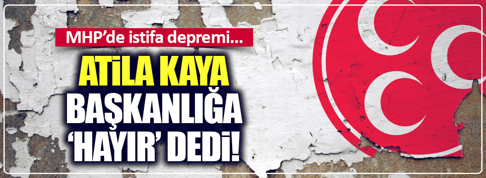 MHP'de Atila Kaya depremi!
