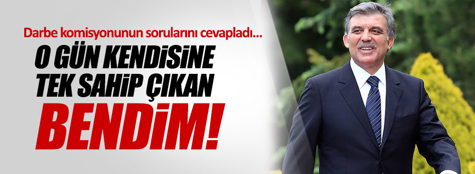 Abdullah Gül'den darbe komisyonuna çarpıcı cevaplar!