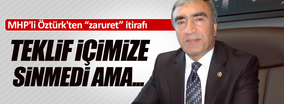 MHP'li Öztürk'ten "zaruret" itirafı