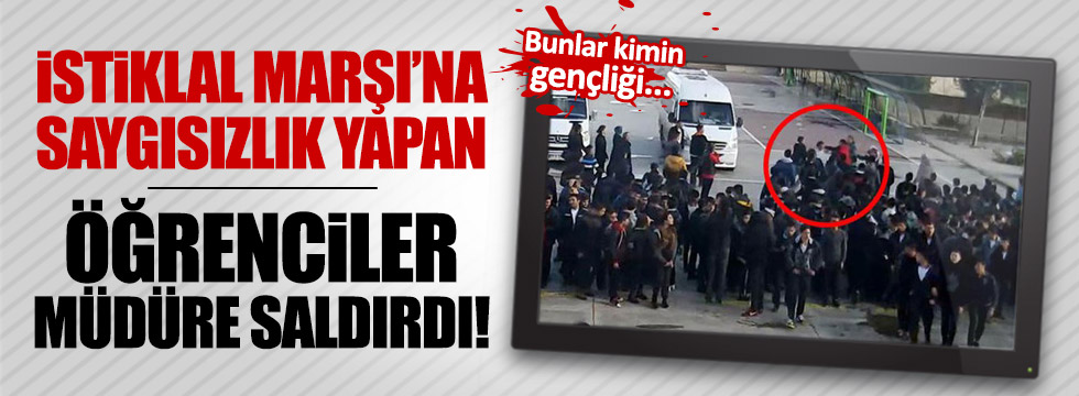 İstiklal Marşı'na saygısızlık yapan öğrenciler müdüre saldırdı!