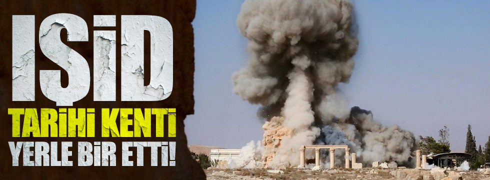 IŞİD tarihi kent Palmira'yı yerle bir etti!